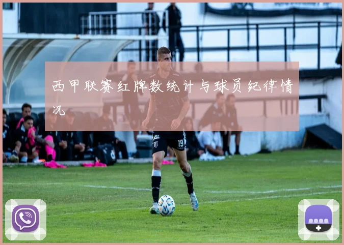 西甲联赛红牌数统计与球员纪律情况