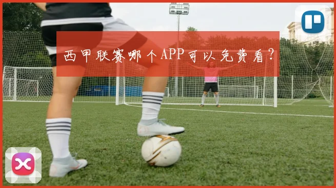 西甲联赛哪个APP可以免费看？