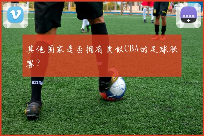 其他国家是否拥有类似CBA的足球联赛？